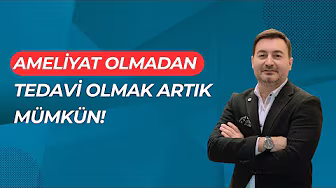 AMELİYAT OLMADAN TEDAVİ OLMAK ARTIK MÜMKÜN!
