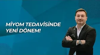 MİYOM TEDAVİSİNDE YENİ DÖNEM!